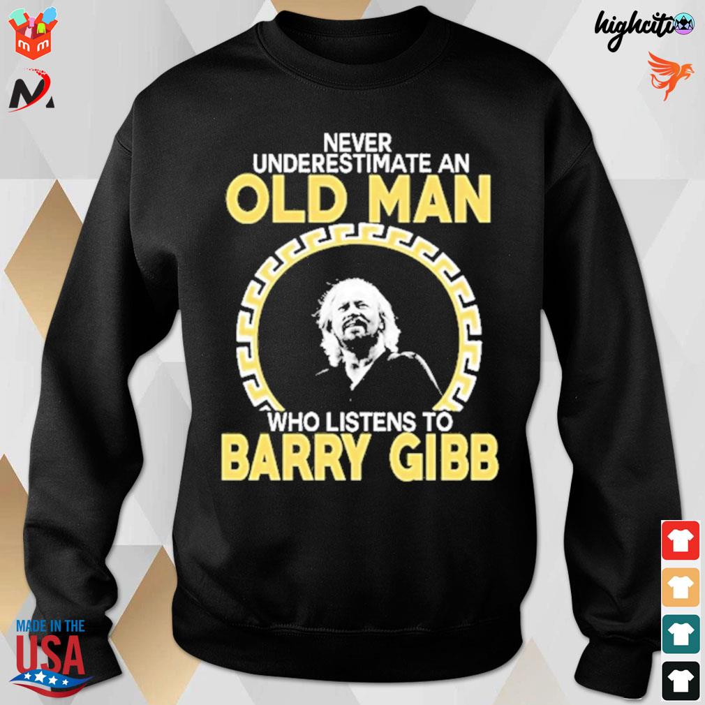 Never underestimate an old man who listens to Barry Gibb t-s sweatshirt