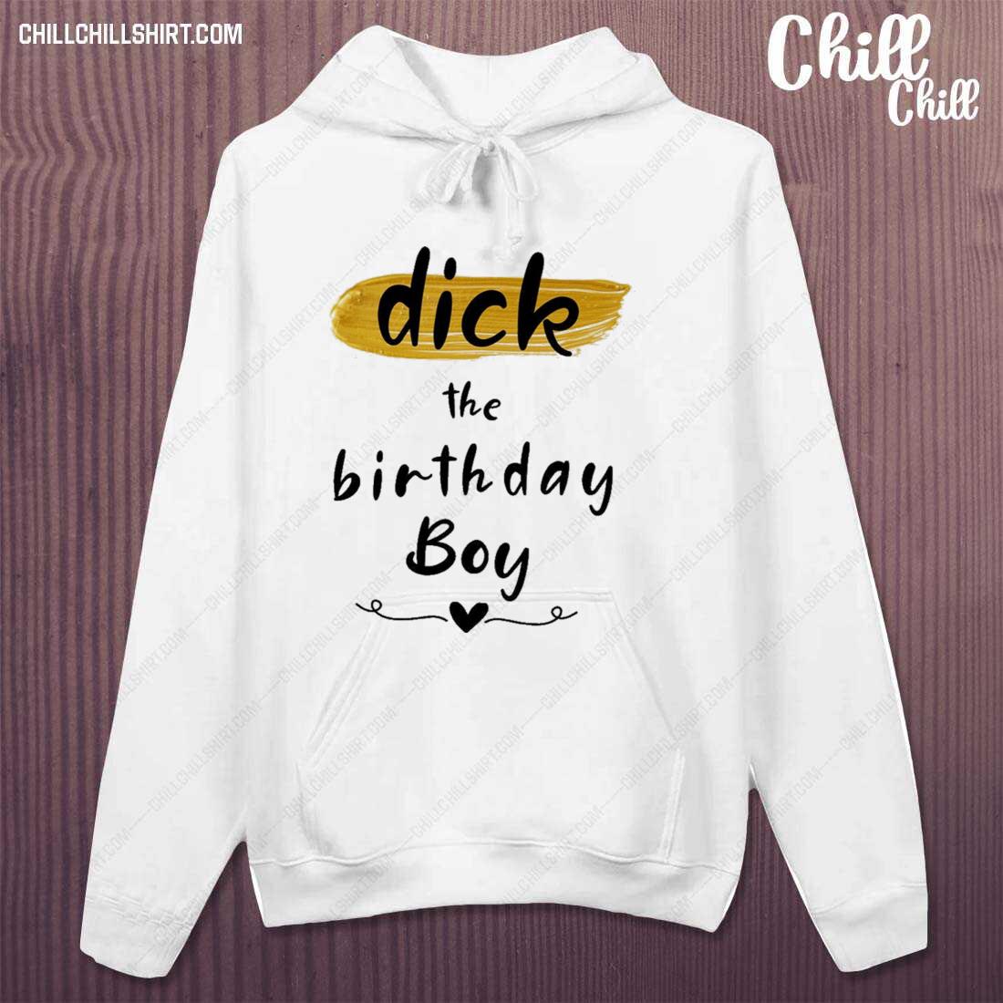 Nice dick The Birthday Boy Shirt hoodie