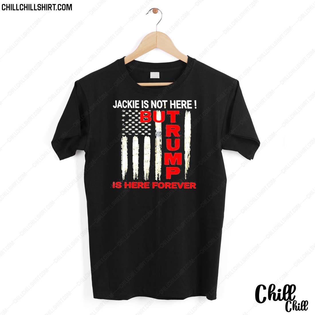 Nice jackie Are You Here Where's Jackie Trump Is Here Forever Shirt