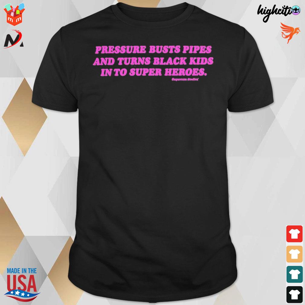 Pressure busts pipes and turns black kids into superheroes Supervsn Studios t-shirt