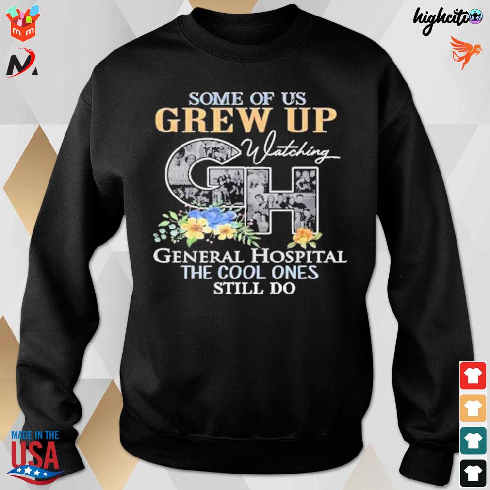 Some of us grew up watching GH general hospital the cool ones still do t-s sweatshirt