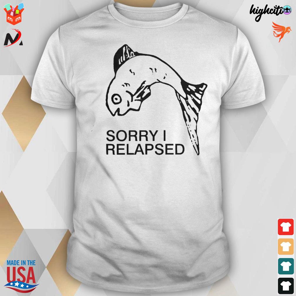 Sorry I relapsed fish t-shirt
