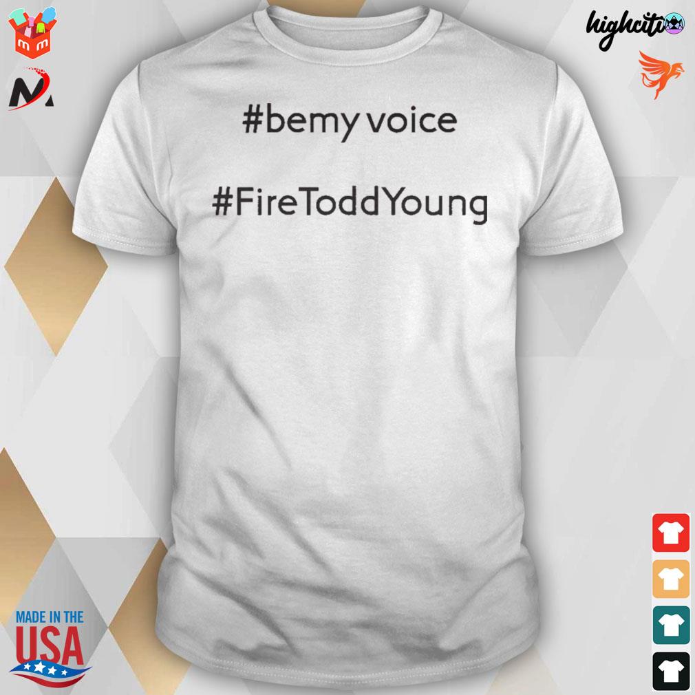 #bemyvoice #firetoddyoung t-shirt