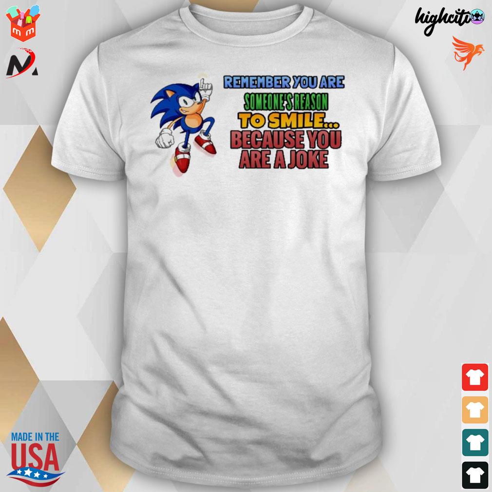 Sonic remember you are someone's reason to smile because you are a joke t-shirt
