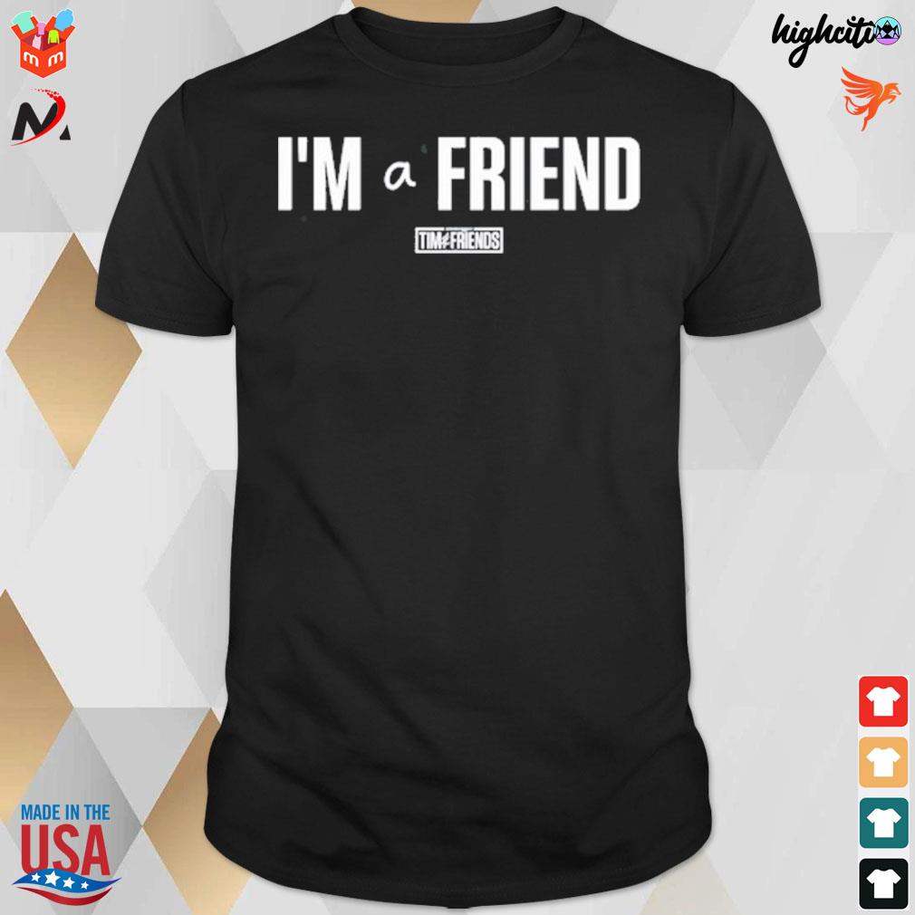 'm a friend tim and friends t-shirt