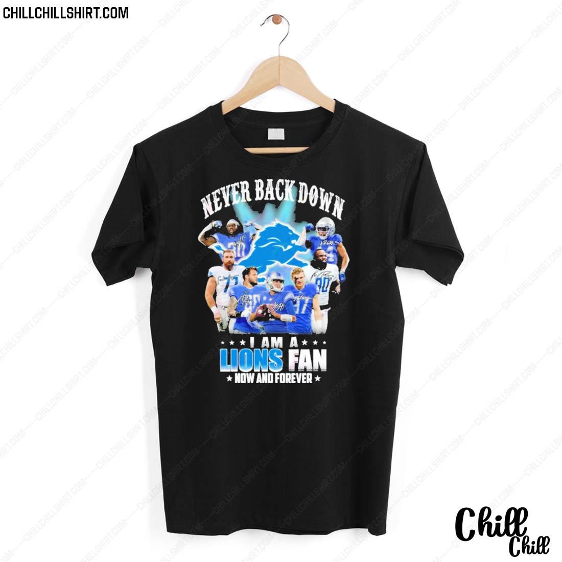 Nice detroit Lions Never Back Down I Am A Lions Fan Now And Forever Signatures T-shirt