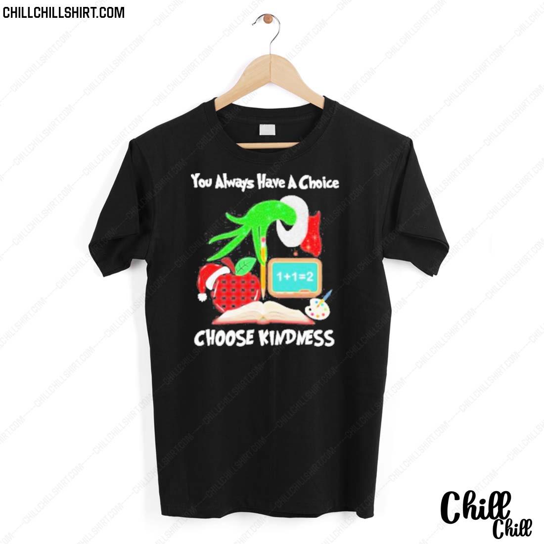 Nice grinch Hand Holding Pen You Always Have A Choice Choose Kindness Christmas T-shirt