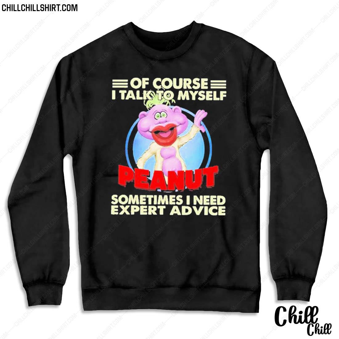 Nice of Course I Talk To Myself Peanut Sometimes I Need Expert Advice T-s Sweater