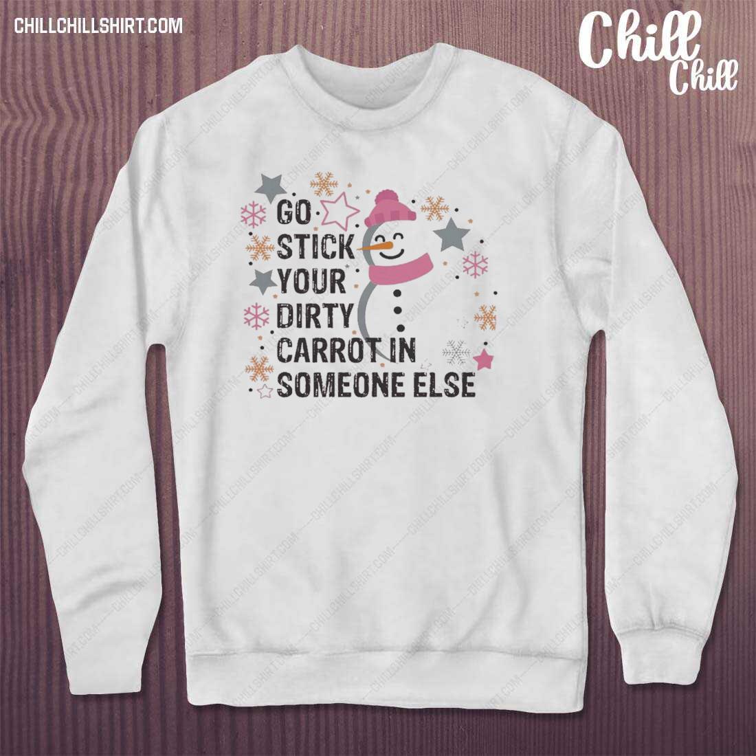 Official snowman Go Stick Your Dirty Carrot In Someone Else Christmas T-s sweater