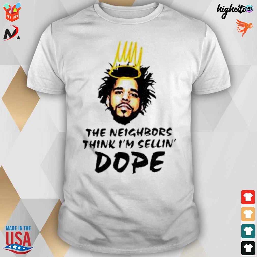 J Cole the neighbors think I'm sellin' dope t-shirt