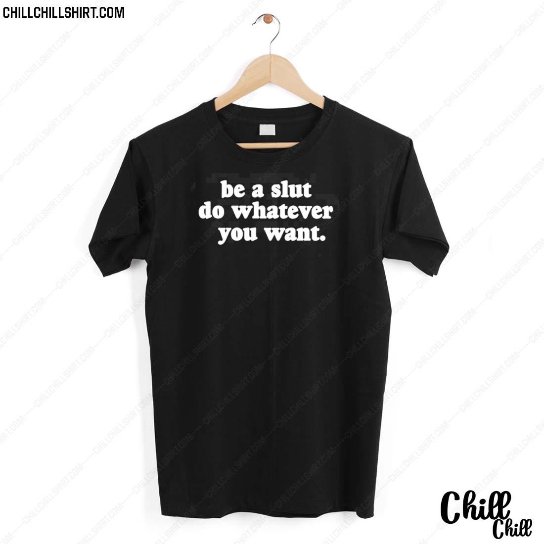 Nice be A Slut Do Whatever You Want T-shirt
