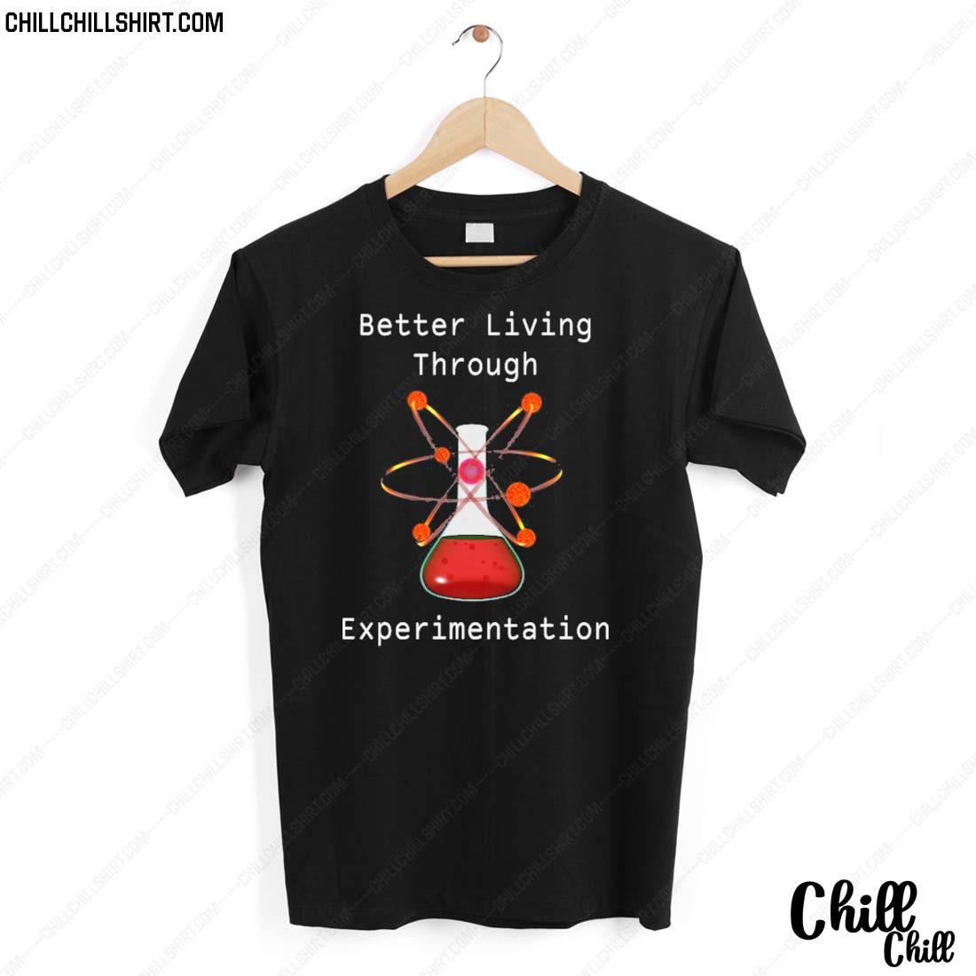 Nice better Living Through Experimentation Science Chemistry T-shirt