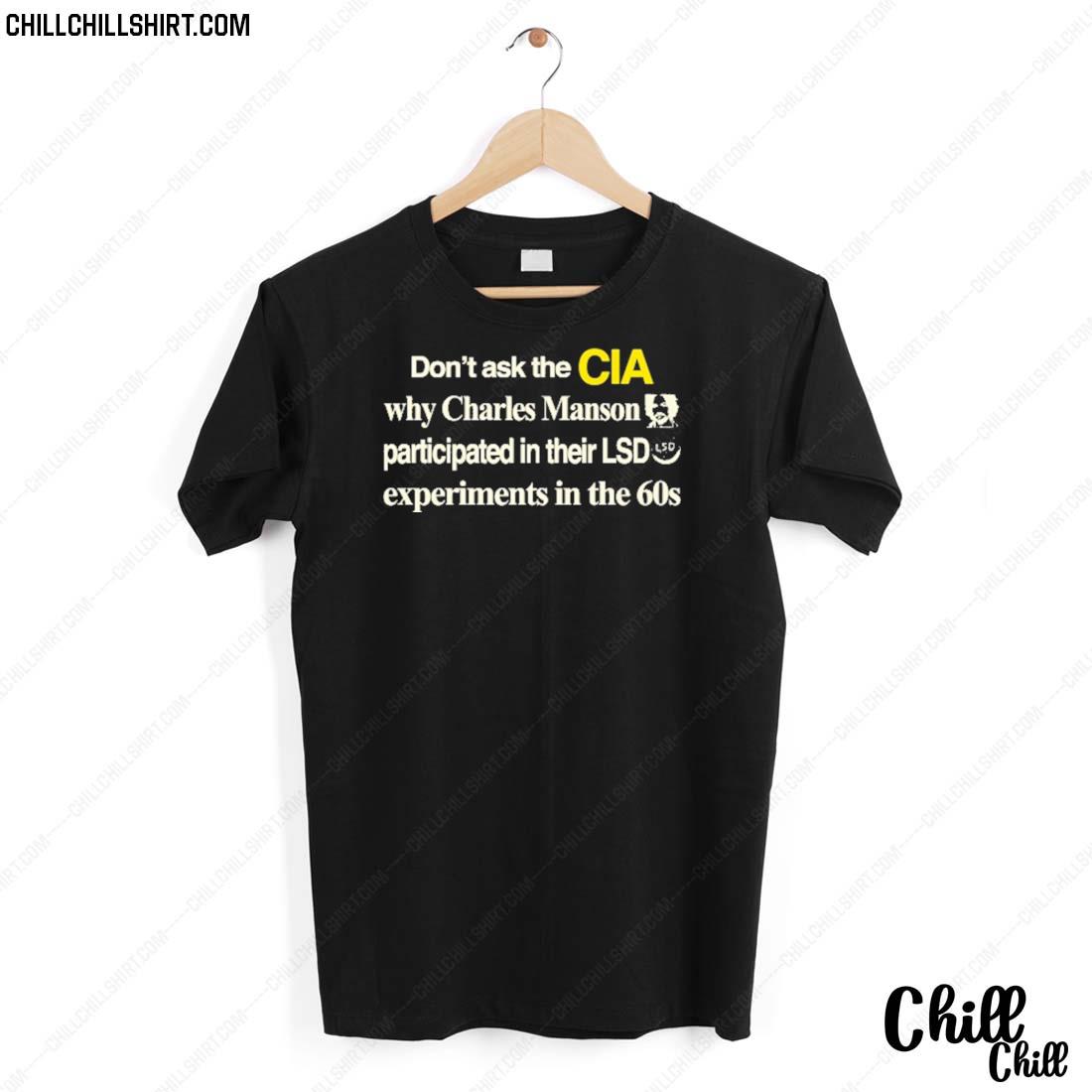 Nice don't Ask The Cia Why Charles Manson Participated In Their Lsd Experiments In The 60s T-shirt