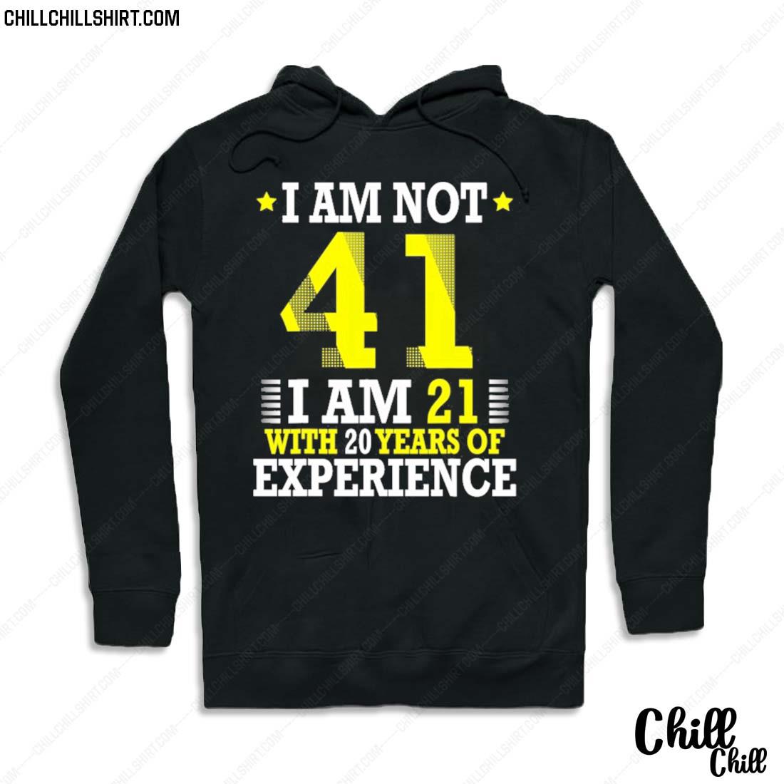 Nice i Am Not 41 I'm 21 With 20 Years Of Experience My Birthday T-s Hoodie