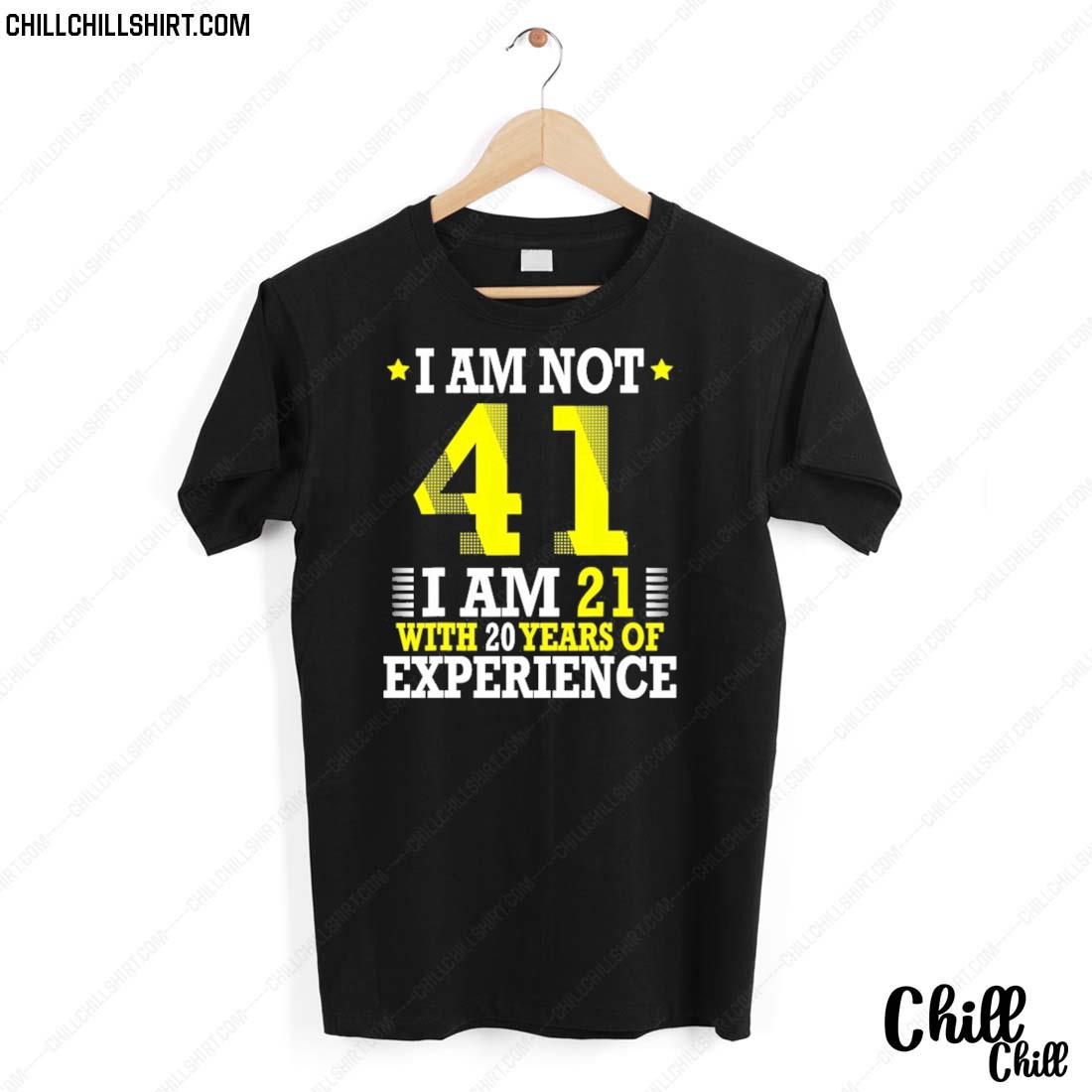 Nice i Am Not 41 I'm 21 With 20 Years Of Experience My Birthday T-shirt