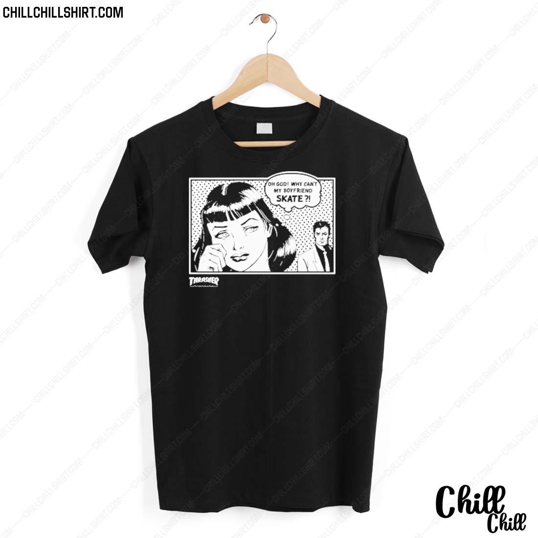 Nice oh God Why Can't My Boyfriend Skate T-shirt