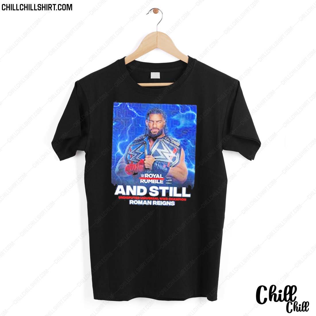 Nice wwe Roman Reigns And Still Undisputed Universal Champion T-shirt