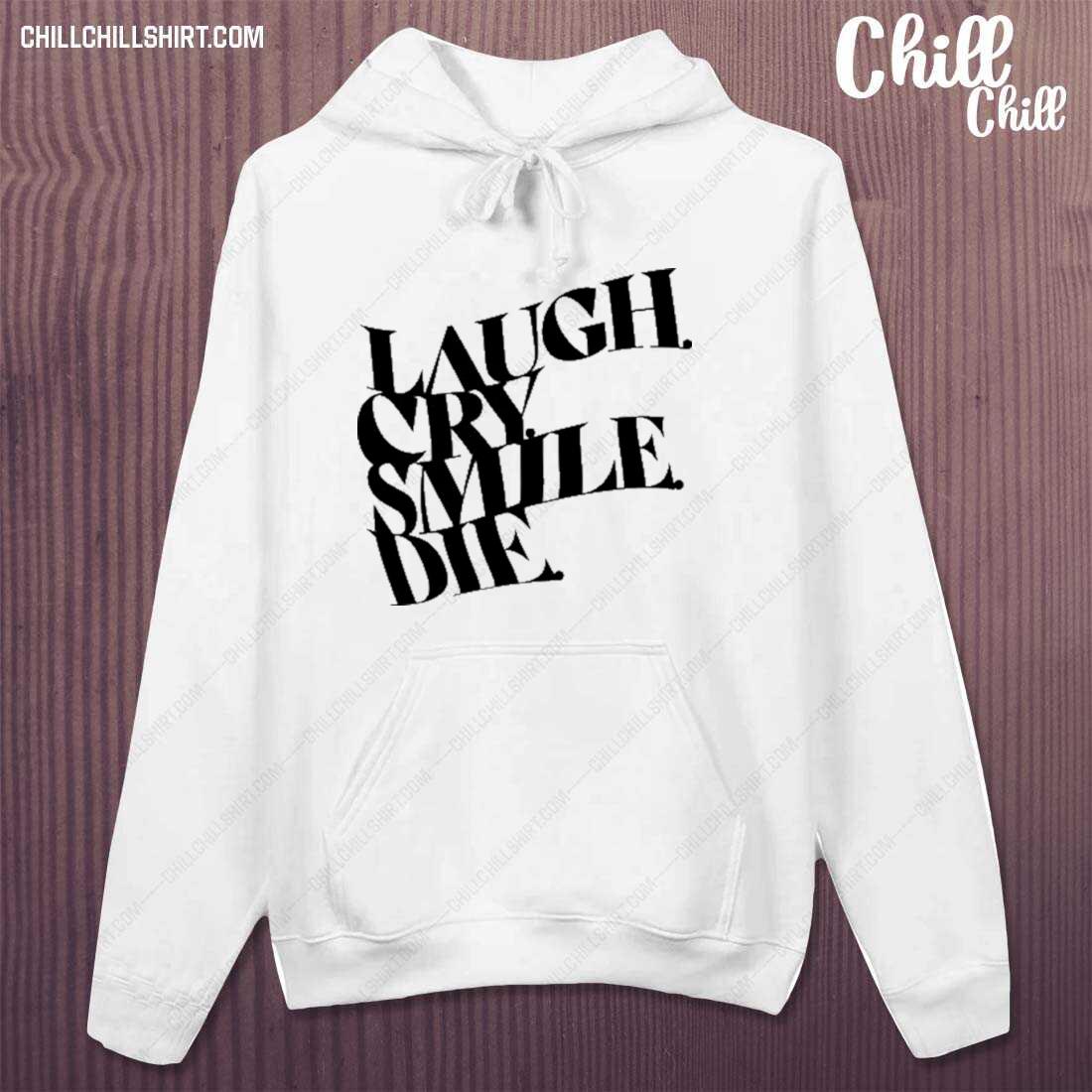 Official laugh Cry Smile Die T-s hoodie