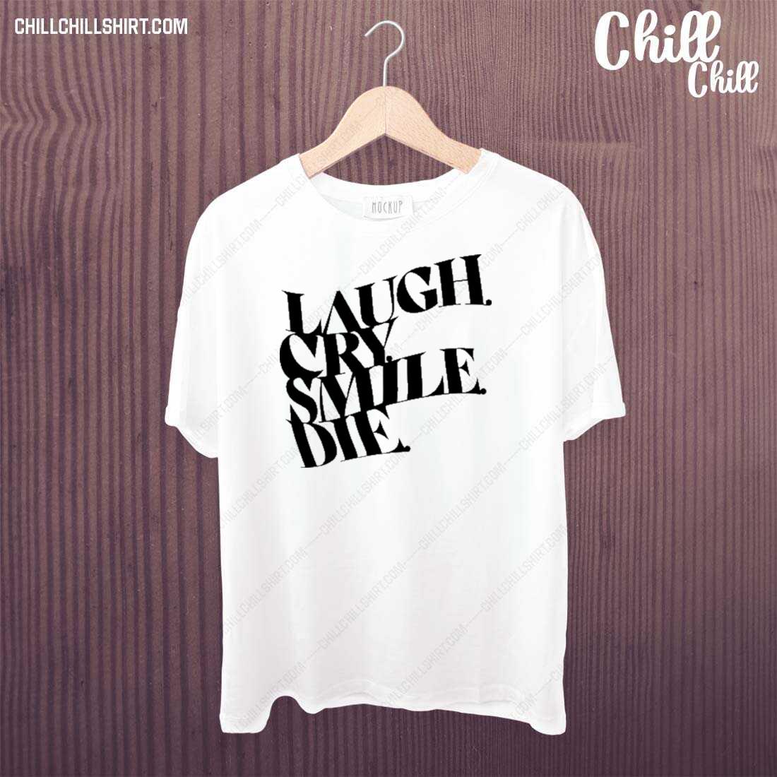 Official laugh Cry Smile Die T-shirt