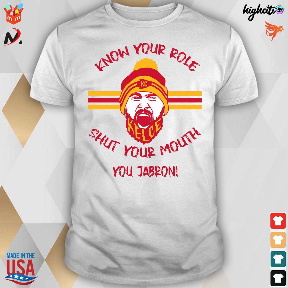 Official Know your role shut your mouth you jabroni Travis Kelce Kansas  city Chiefs White t-shirt, hoodie, sweater, long sleeve and tank top