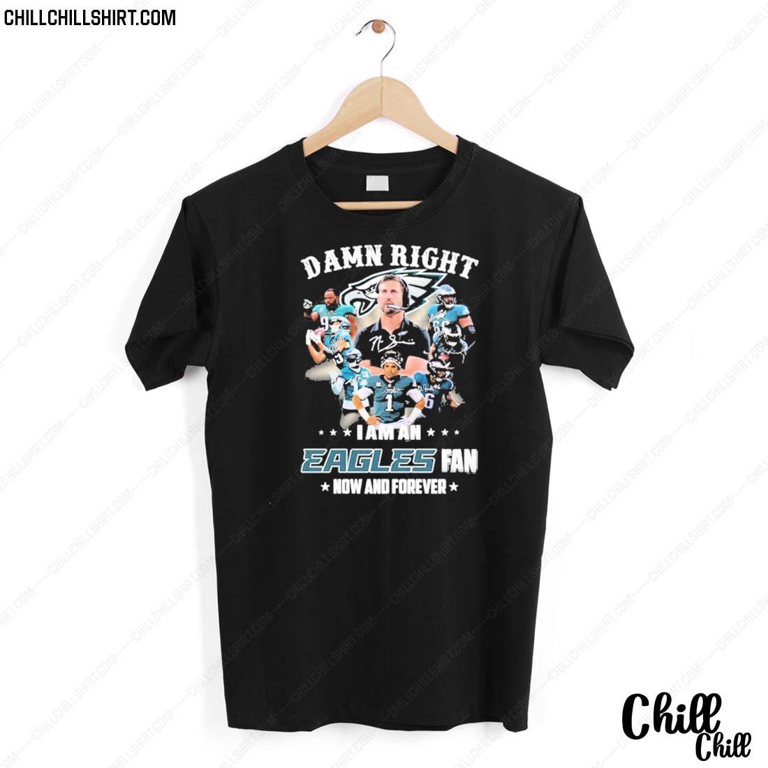 Nice i Am An Eagles Fan Team Sport Damn Right Now And Forever T-shirt