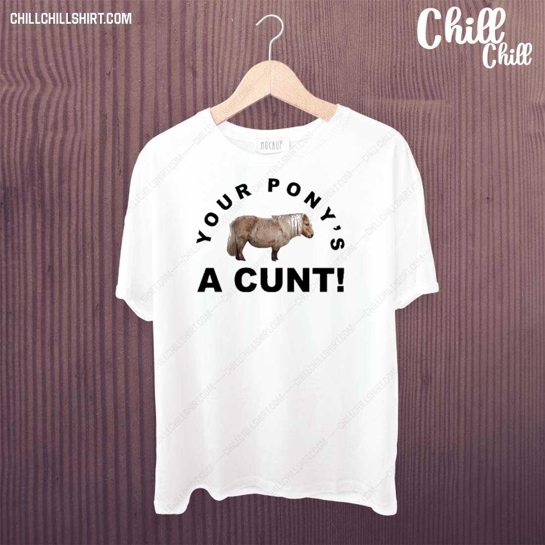 Official your Pony's A Cunt T-shirt