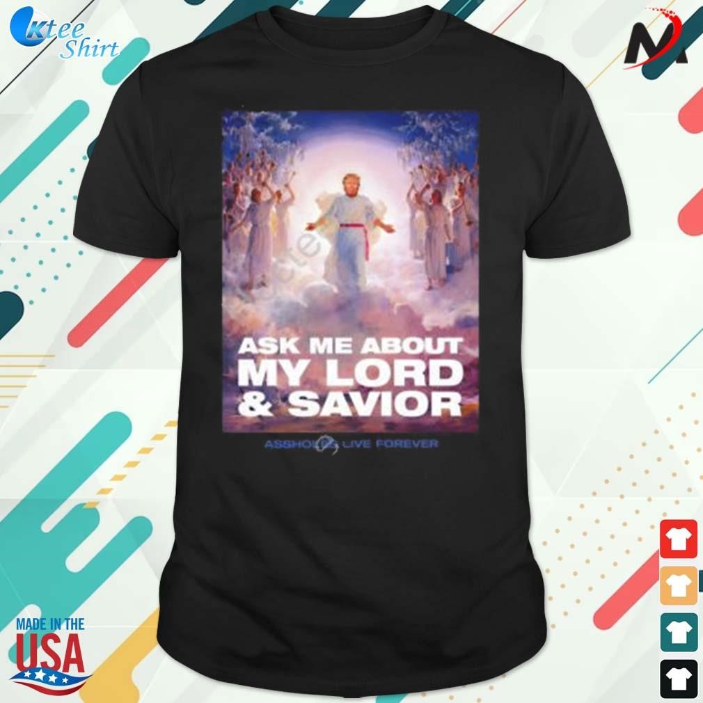 Best ask me about my lord and savior assholes live forever t-shirt