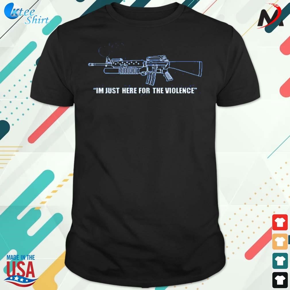 Funny i'm just here for the violence t-shirt