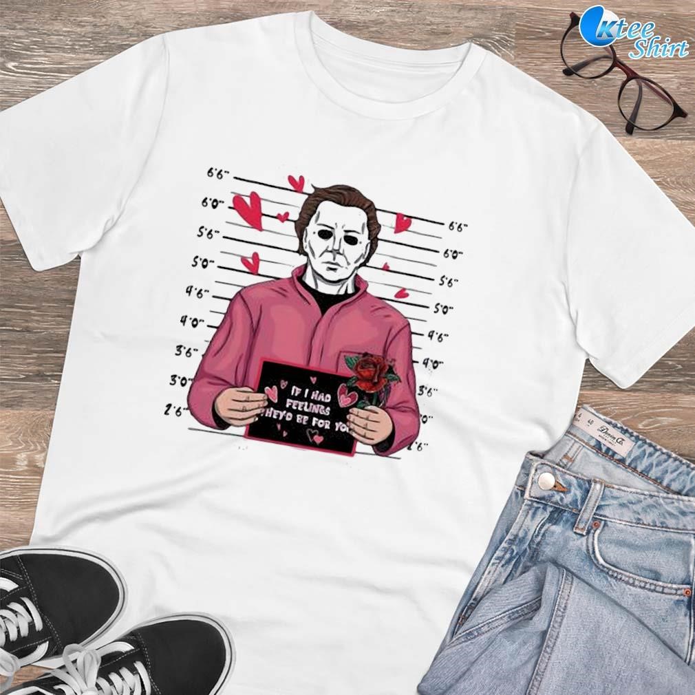 Premium Michael myers if I had feelings they'd be for you art design T-shirt