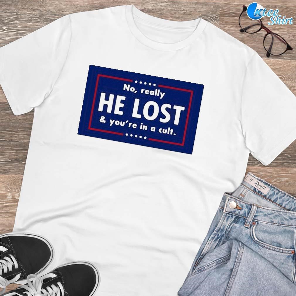 Premium No really he lost and you're in a cult american T-shirt