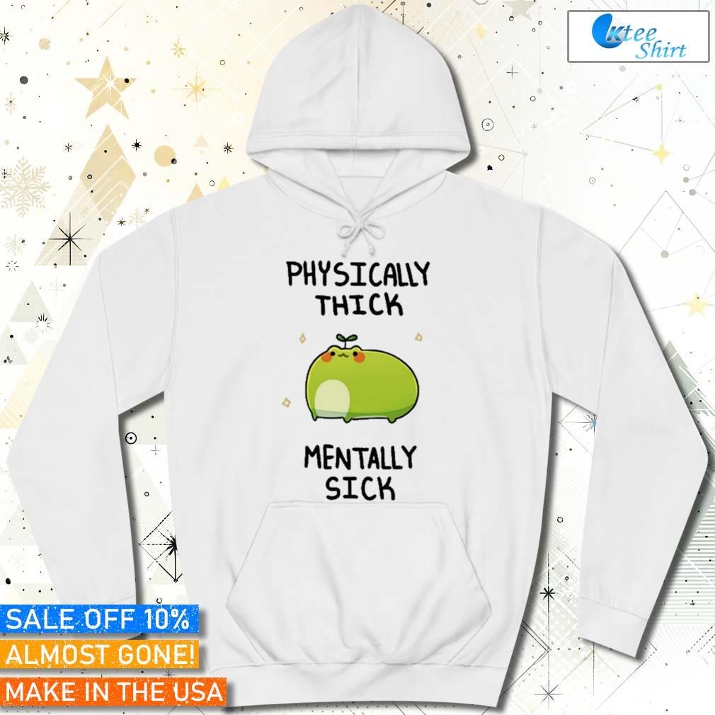 Physically thick pond ho mentally sick funny hoodie